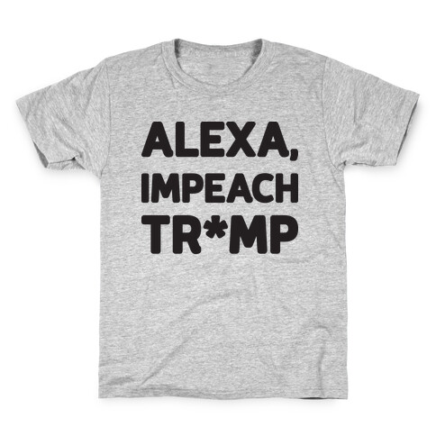 Alexa, Impeach Tr*mp Kids T-Shirt