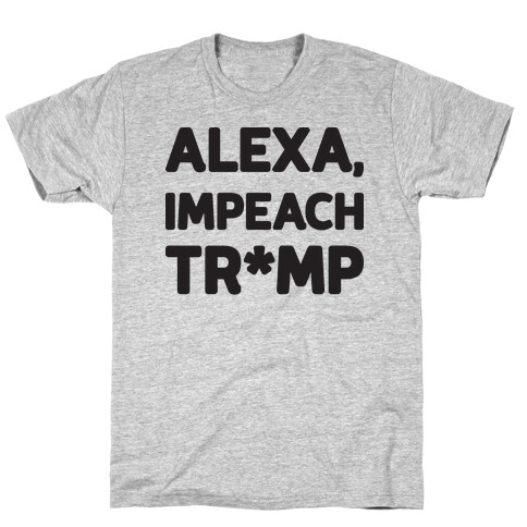 Alexa, Impeach Tr*mp T-Shirt