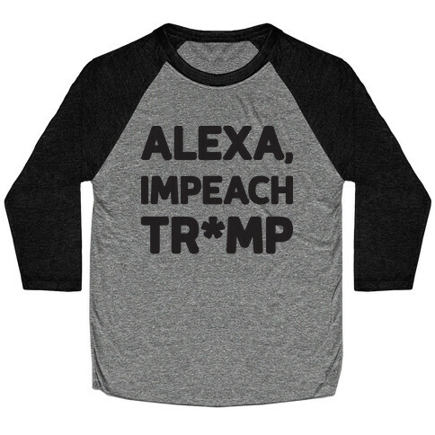 Alexa, Impeach Tr*mp Baseball Tee