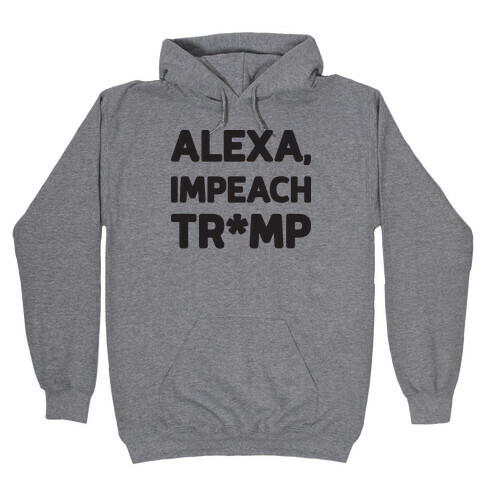 Alexa, Impeach Tr*mp Hooded Sweatshirt