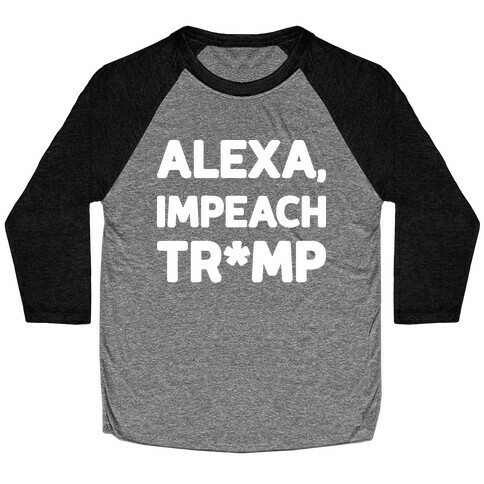 Alexa, Impeach Tr*mp Baseball Tee