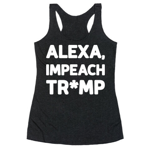 Alexa, Impeach Tr*mp Racerback Tank Top