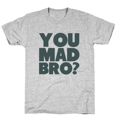 You Mad Bro? T-Shirt