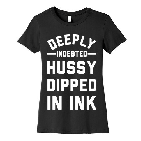 Deeply Indebted Hussy Dipped In Ink Womens T-Shirt