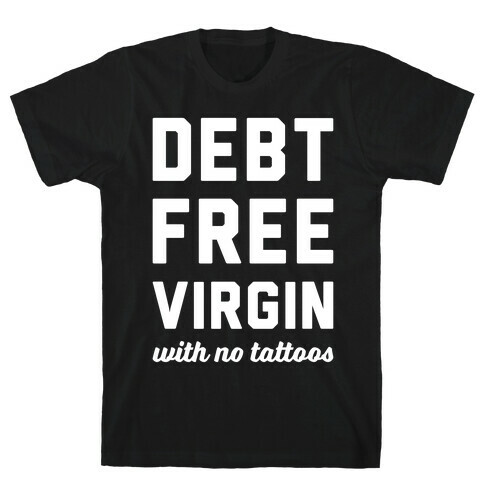 Debt Free Virgin with No Tattoos T-Shirt