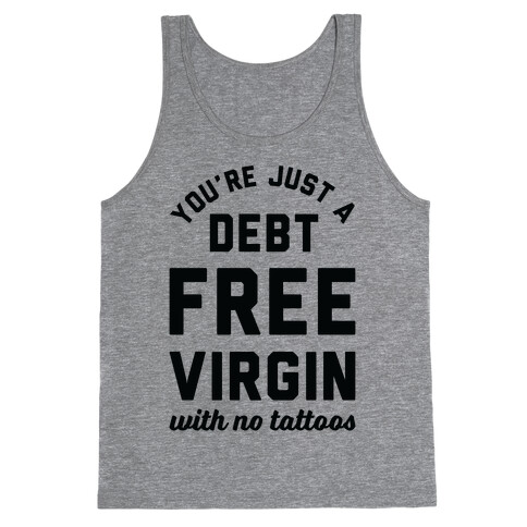 You're Just a Debt Free Virgin with No Tattoos Tank Top