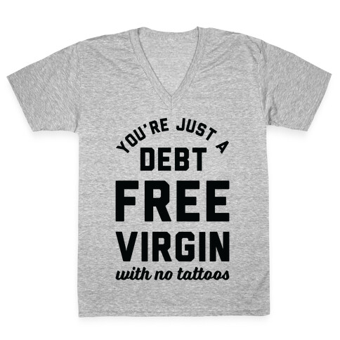 You're Just a Debt Free Virgin with No Tattoos V-Neck Tee Shirt