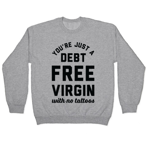 You're Just a Debt Free Virgin with No Tattoos Pullover