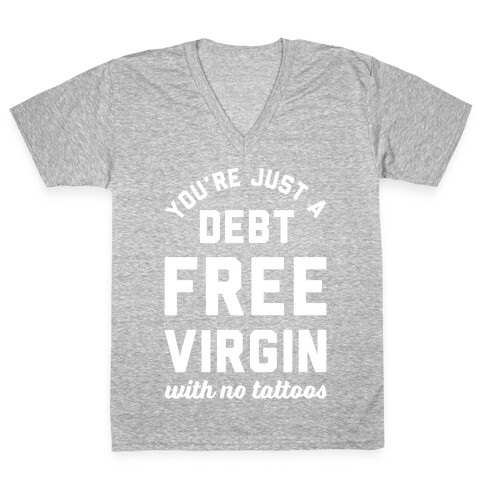 You're Just a Debt Free Virgin with No Tattoos V-Neck Tee Shirt