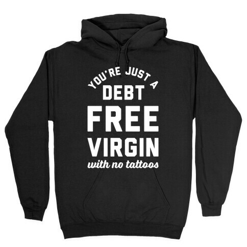 You're Just a Debt Free Virgin with No Tattoos Hooded Sweatshirt