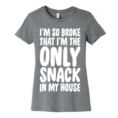 I'm So Broke I'm The Only Snack In My House White Print Womens T-Shirt