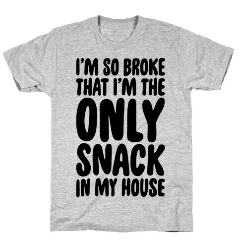 I'm So Broke I'm The Only Snack In My House T-Shirt