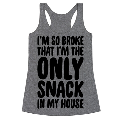 I'm So Broke I'm The Only Snack In My House Racerback Tank Top