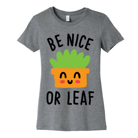 Be Nice Or Leaf Plant Womens T-Shirt