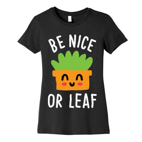 Be Nice Or Leaf Plant Womens T-Shirt