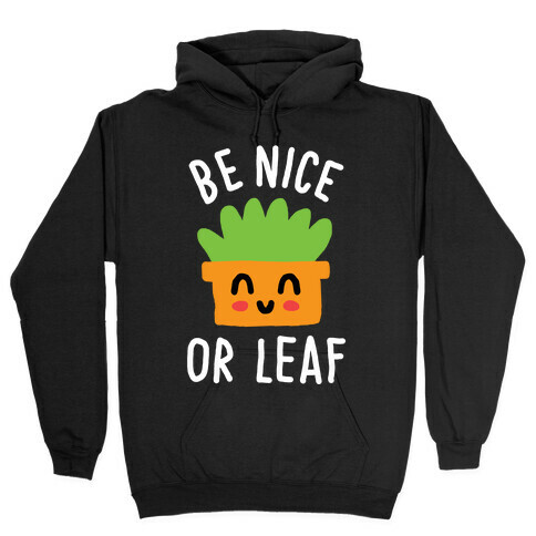 Be Nice Or Leaf Plant Hooded Sweatshirt