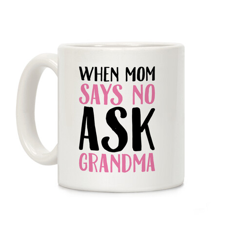 When Mom Says No Ask Grandma  Coffee Mug