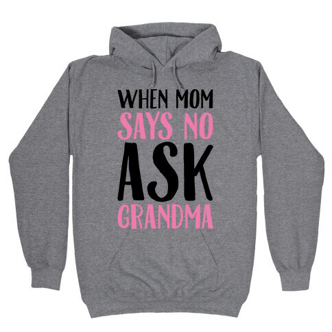 When Mom Says No Ask Grandma  Hooded Sweatshirt