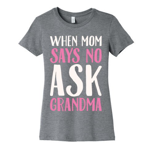 When Mom Says No Ask Grandma White Print Womens T-Shirt