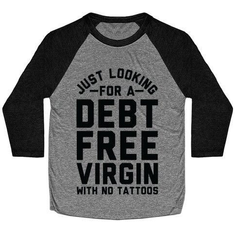 Just Looking for a Debt Free Virgin with No Tattoos Baseball Tee
