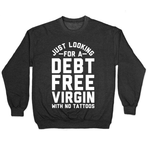 Just Looking for a Debt Free Virgin with No Tattoos Pullover