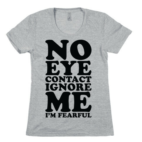 No Eye Contact Ignore Me I'm Fearful Womens T-Shirt