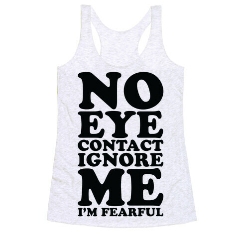 No Eye Contact Ignore Me I'm Fearful Racerback Tank Top