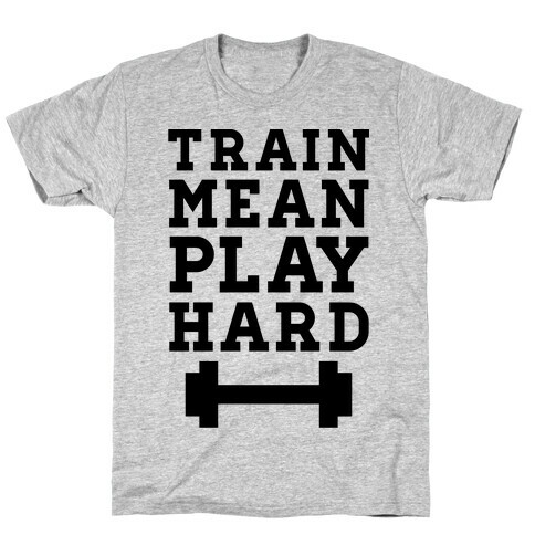 Train Mean Play Hard T-Shirt
