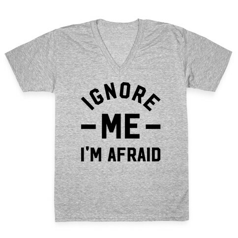 Ignore me I'm a afraid V-Neck Tee Shirt