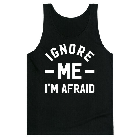 Ignore me I'm a afraid Tank Top