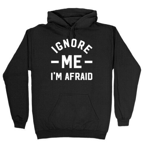 Ignore me I'm a afraid Hooded Sweatshirt