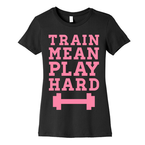 Train Mean Play Hard Womens T-Shirt