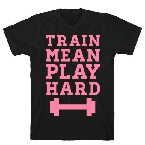 Train Mean Play Hard T-Shirt