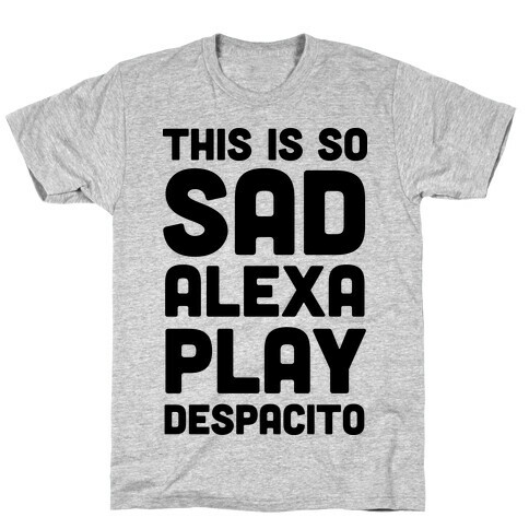 This Is So Sad Alexa Play Despacito T-Shirt