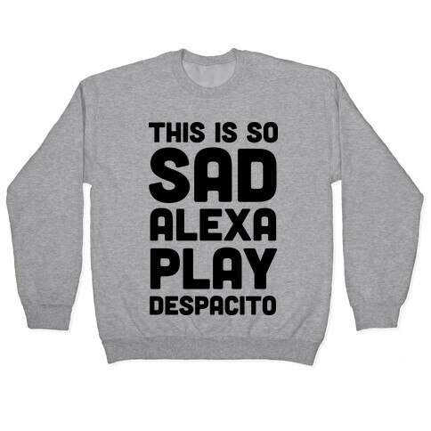 This Is So Sad Alexa Play Despacito Pullover