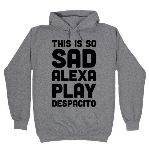 This Is So Sad Alexa Play Despacito Hooded Sweatshirt