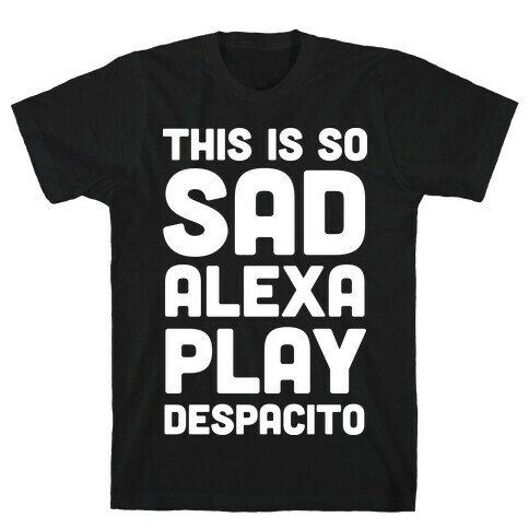 This Is So Sad Alexa Play Despacito T-Shirt
