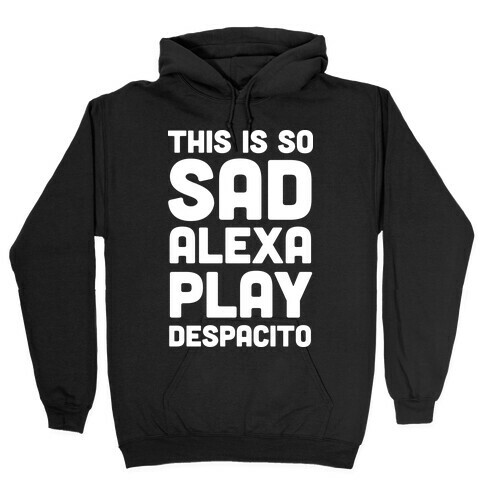 This Is So Sad Alexa Play Despacito Hooded Sweatshirt