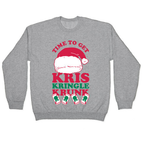 Time To Get Kris Kringle Krunk Pullover