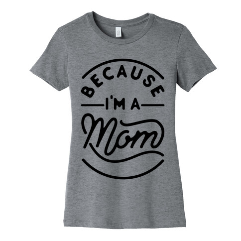 Because I'm a Mom Womens T-Shirt