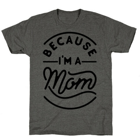 Because I'm a Mom T-Shirt