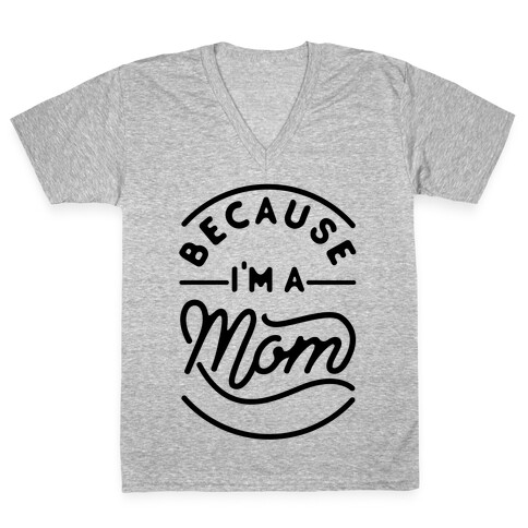 Because I'm a Mom V-Neck Tee Shirt