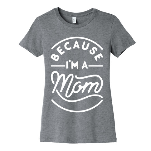 Because I'm a Mom Womens T-Shirt