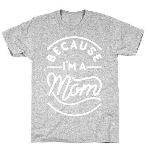 Because I'm a Mom T-Shirt
