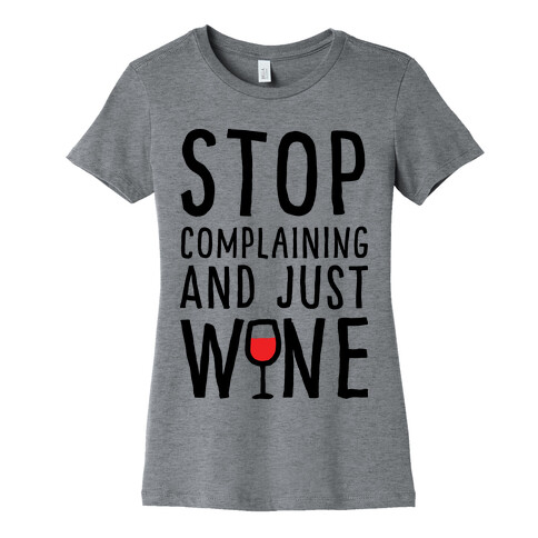Stop Complaining And Just Wine Womens T-Shirt