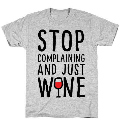 Stop Complaining And Just Wine T-Shirt