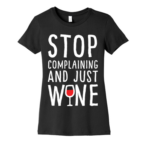 Stop Complaining And Just Wine Womens T-Shirt