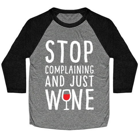 Stop Complaining And Just Wine Baseball Tee