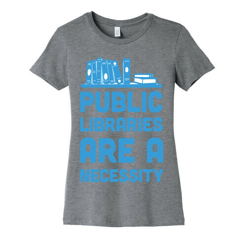 Public Libraries Are A Necessity Womens T-Shirt