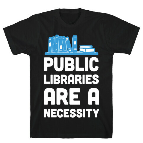 Public Libraries Are A Necessity T-Shirt